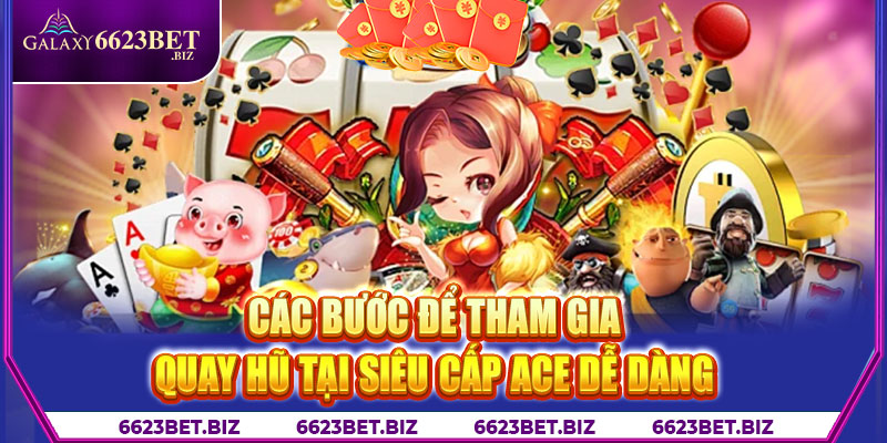 Các bước để tham gia quay hũ tại siêu cấp ACE dễ dàng 