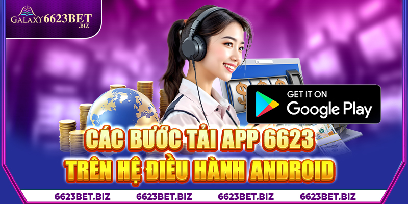 Các bước tải app 6623 trên hệ điều hành Android