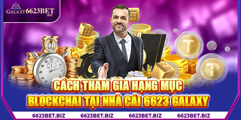 Cách tham gia hạng mục Blockchai tại nhà cái 6623 Galaxy