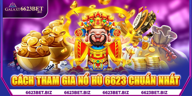 Cách tham gia nổ hũ 6623 chuẩn nhất